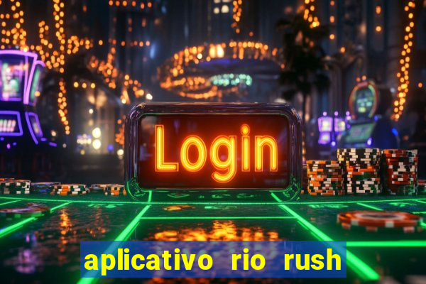 aplicativo rio rush paga mesmo